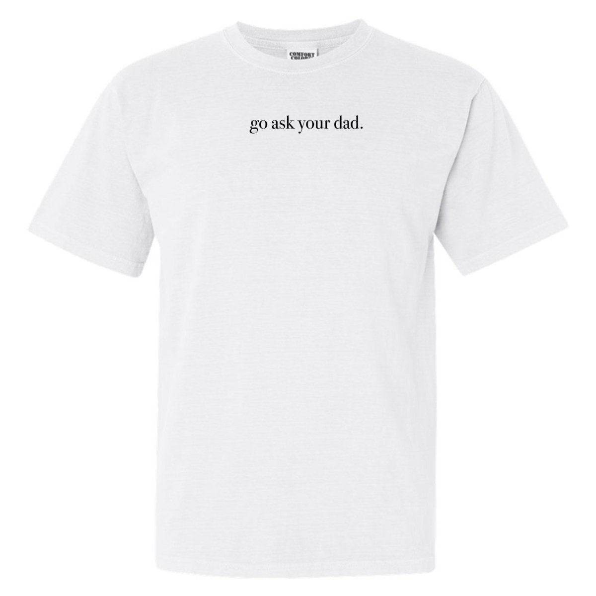 'Go Ask Your Dad' T-Shirt - United Monograms